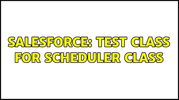 Salesforce: Test class for scheduler class (2 Solutions!!)