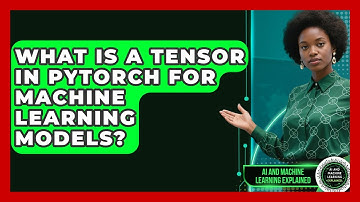 What Is A Tensor In PyTorch For Machine Learning Models? - AI and Machine Learning Explained