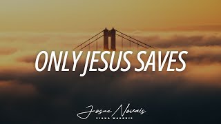 Only Jesus Saves // Paino Worship Instrumental