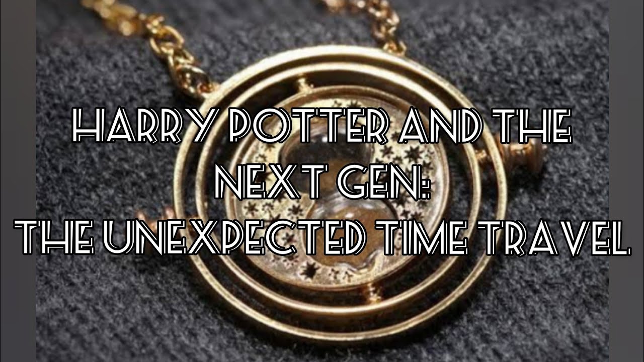 Harry Potter and the Next Gen the Unexpected Time Travel