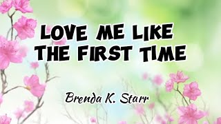 Brenda K. Starr - LOVE ME LIKE THE FIRST TIME ( Lyrics )