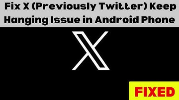 How To Fix X (Previously Twitter) Keep Hanging Issue in Android Phone