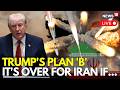 LIVE Trump S Secret Plan B On Iran Revealed Massive Escalation If Demands Aren T Met N18G LIVE Trump S Secret Plan B On Iran Revealed Massive Escalation If Demands Aren T Met N18G