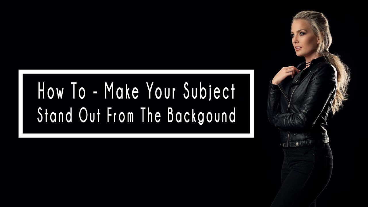 How To - Make Your Subject Stand Out From The Background