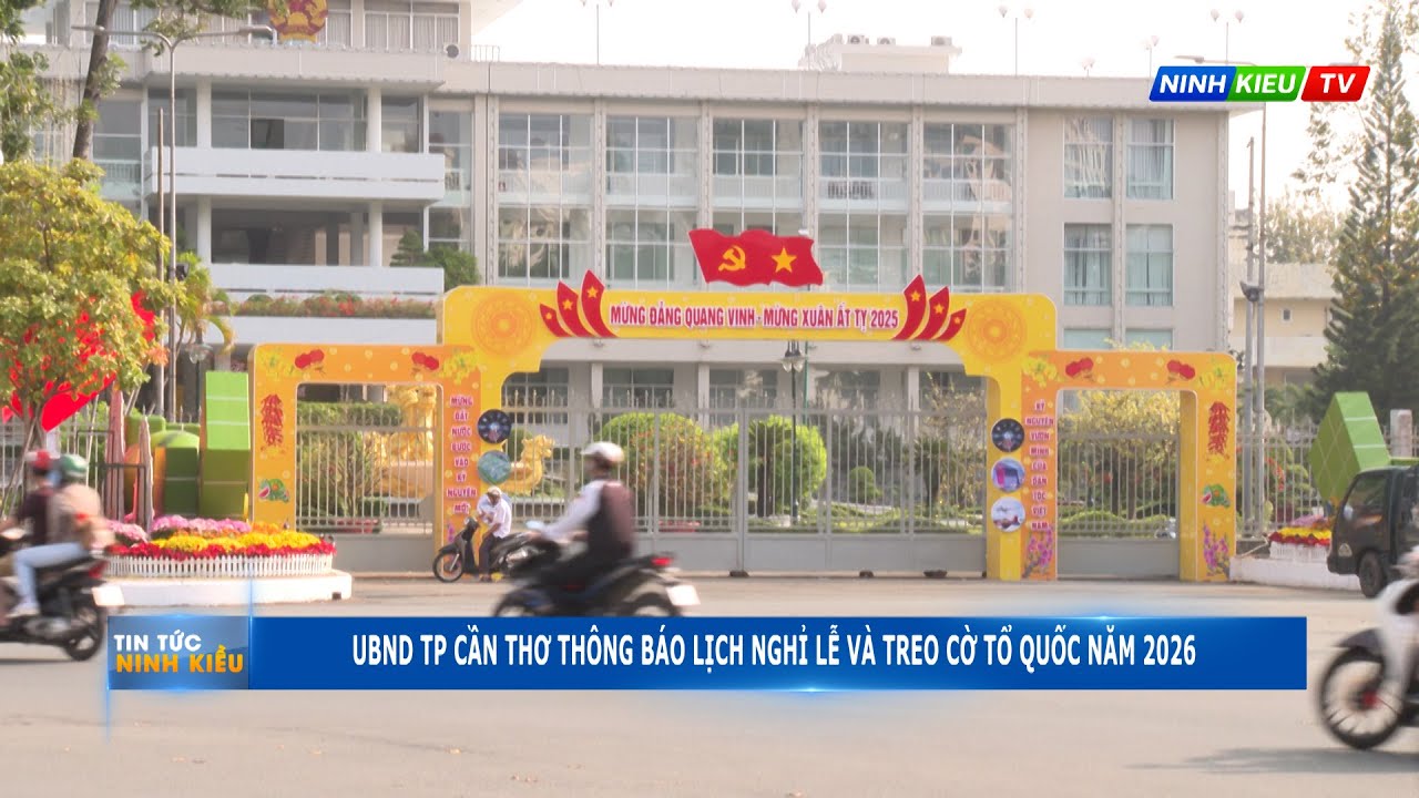 UBND TP. Cần Thơ thông báo lịch nghỉ lễ và treo cờ tổ quốc năm 2026 | Ninh Kiều TV
