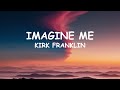 KIRK FRANKLIN IMAGINE ME LYRICS mp3