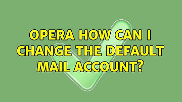 Opera: How can I change the default mail account? (2 Solutions!!)