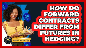 How Do Forward Contracts Differ From Futures In Hedging? - Commodity Wealth Investor