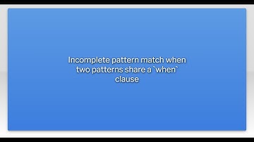 Incomplete pattern match when two patterns share a `when` clause