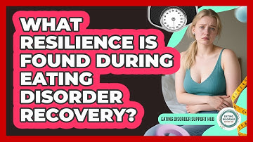 What Resilience Is Found During Eating Disorder Recovery? - Eating Disorder Support Hub