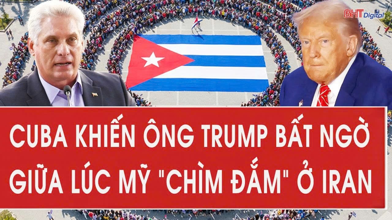 Nóng: Cuba khiến ông Trump bất ngờ giữa lúc Mỹ “chìm đắm” ở Iran