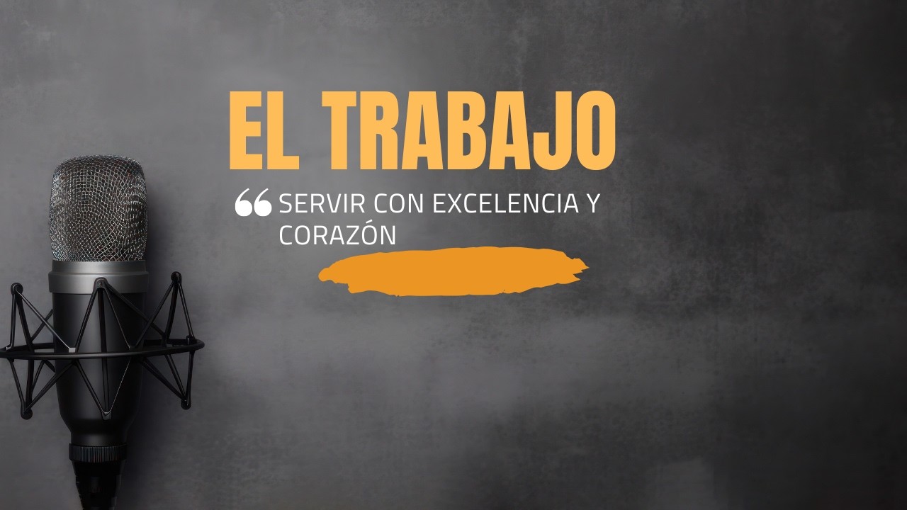 EL TRABAJO SERVIR CON EXCELENCIA Y CORAZON