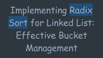 Implementing Radix Sort for Linked List: Effective Bucket Management