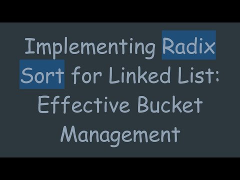 Implementing Radix Sort for Linked List: Effective Bucket Management