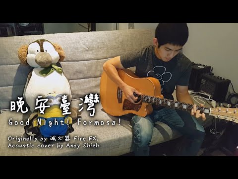 滅火器 Fire EX. - 晚安台灣 Goodnight! Formosa! (Acoustic Cover By Andy Shieh)