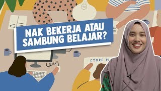 Nak Bekerja atau Sambung Belajar?