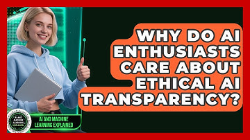 Why Do AI Enthusiasts Care About Ethical AI Transparency? | AI and Machine Learning Explained News