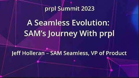 prpl Summit 2023 - A Seamless Evolution SAM’s Journey With prpl