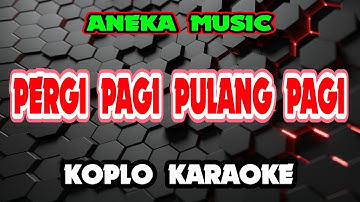 Pergi Pagi Pulang Pagi Karaoke - Aneka Music @koplokaraooke