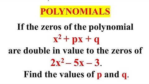 If the zeros of the polynomial x^2 + px + q are double in value to the zeroes of 2x^2−5x –3. Find
