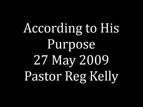 according to his purpose 27 may 2009 pastor reg kelly youtube