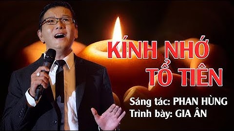 KÍNH NHỚ TỔ TIÊN || Sáng tác: PHAN HÙNG || Trình bày: GIA ÂN