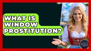 What Is Window Prostitution? - Exploring The Benelux