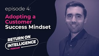 Adopting a customer success mindset (with Lukas Alexander) | Return on Intelligence Podcast S2 Ep4