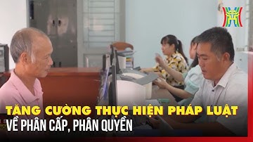 Tăng cường thực hiện pháp luật về phân cấp, phân quyền | Tin tức