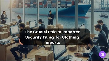 The Crucial Role of Importer Security Filing  for Clothing Imports