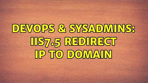 DevOps & SysAdmins: IIS7.5 redirect IP to domain