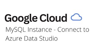 Google Cloud - MySQL Instance Connect to Azure Data Studio