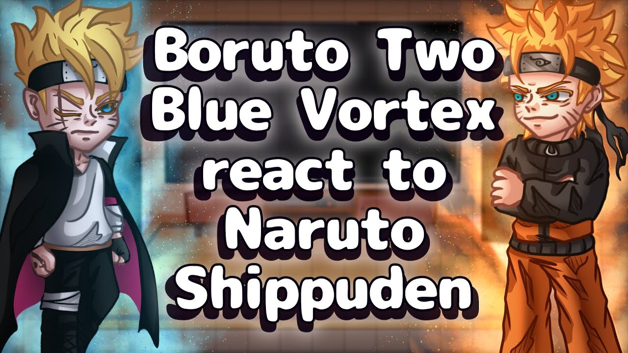 Boruto Two Blue Vortex React to Naruto Shippuden // Gacha React