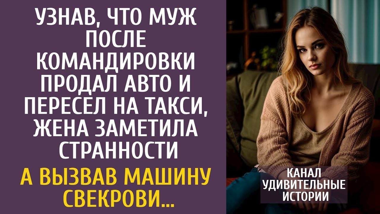 Узнав, что муж после командировки продал авто и пересел на такси, заметила странности… Но свекровь…