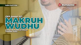 Fikih Ibadah 07. Makruh Wudhu - Ustadz Muhammad Abduh Tuasikal, M.Sc.