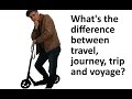 What's the difference between travel, journey, trip and voyage?