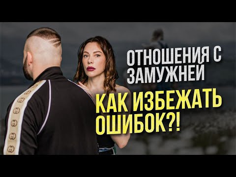 ОШИБКИ в отношениях С ЗАМУЖНЕЙ ЖЕНЩИНОЙ - Не повторяйте их!