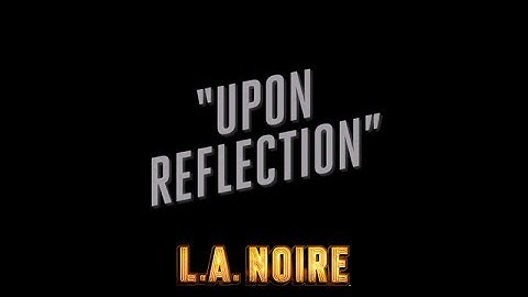 L.A. Noire (No Commentary) - Upon Reflection (Part 1)
