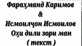 Фарахманд Каримов ва Исмоилчон Исмоилов Охи дили зори ман ( текст )