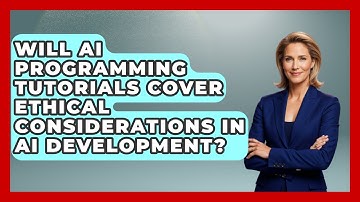 Will AI Programming Tutorials Cover Ethical Considerations in AI Development?