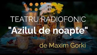 Teatru radiofonic-"Azilul de noapte" de Maxim Gorki