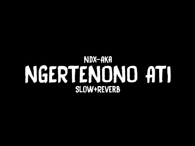 Ngertenono Ati - Ndx-Aka - Slow+Reverb - Cidro Bareng 🎧 class=