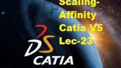 Lec- 23 (Scaling Affinity) Catia V5  Learning -Beginners Complete Course