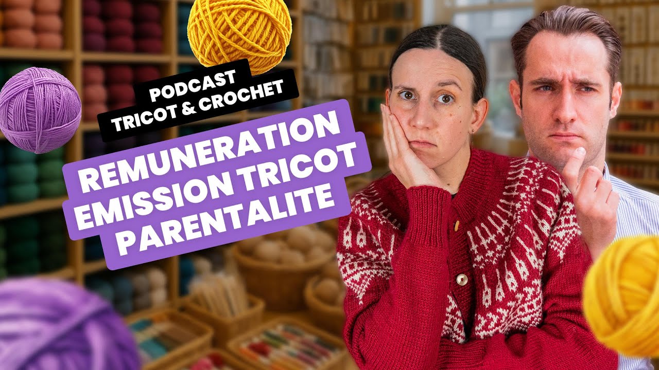RÉMUNÉRATION, ÉMISSION TRICOT, PARENTALITÉ | Podcast tricot - Entre Deux Mailles #44