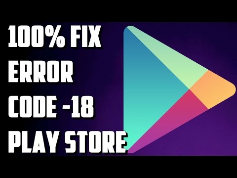 How To 100% Fix Error Code -18 On Google Play Store