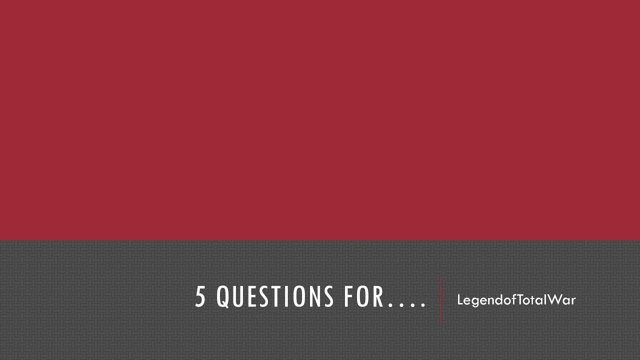 5 QUESTIONS TO... Legend of Total War! 