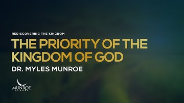 The Priority of the Kingdom of God | Dr. Myles Munroe