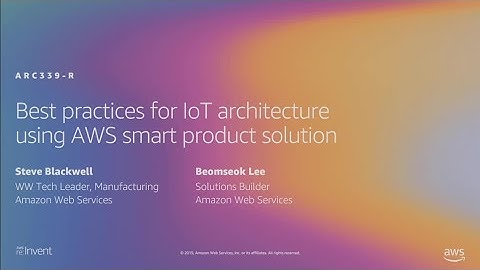 AWS re:Invent 2019: Best practices for IoT architecture using AWS smart product solution (ARC339-R1)