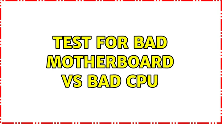 Test for bad Motherboard VS bad CPU