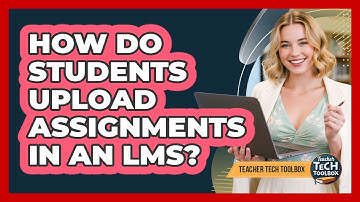 How Do Students Upload Assignments in an LMS?